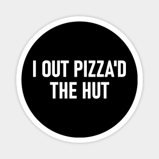 I Out Pizza'd The Hut Magnet